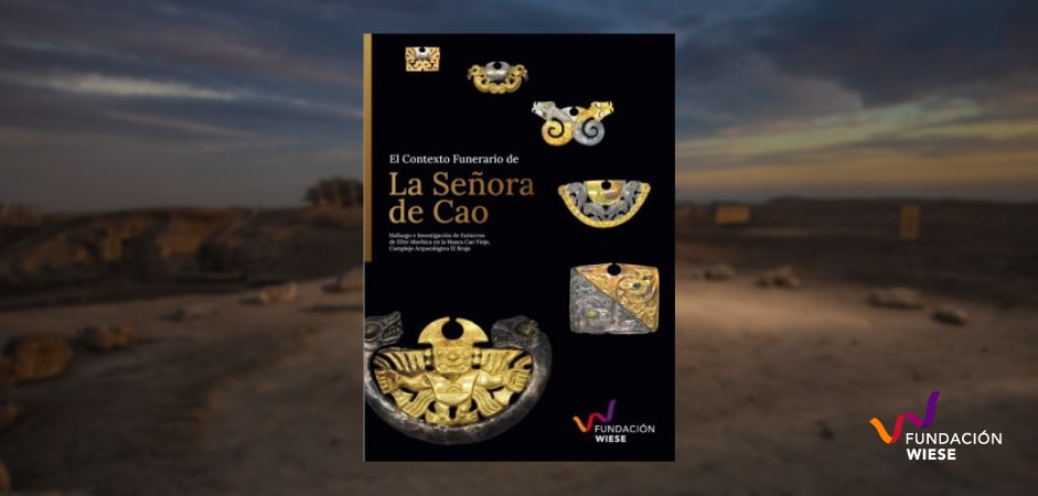 El contexto funerario de la Señora de Cao: Hallazgo e investigación de Entierros de Élite Mochica en la Huaca Cao Viejo, Complejo Arqueológico El Brujo